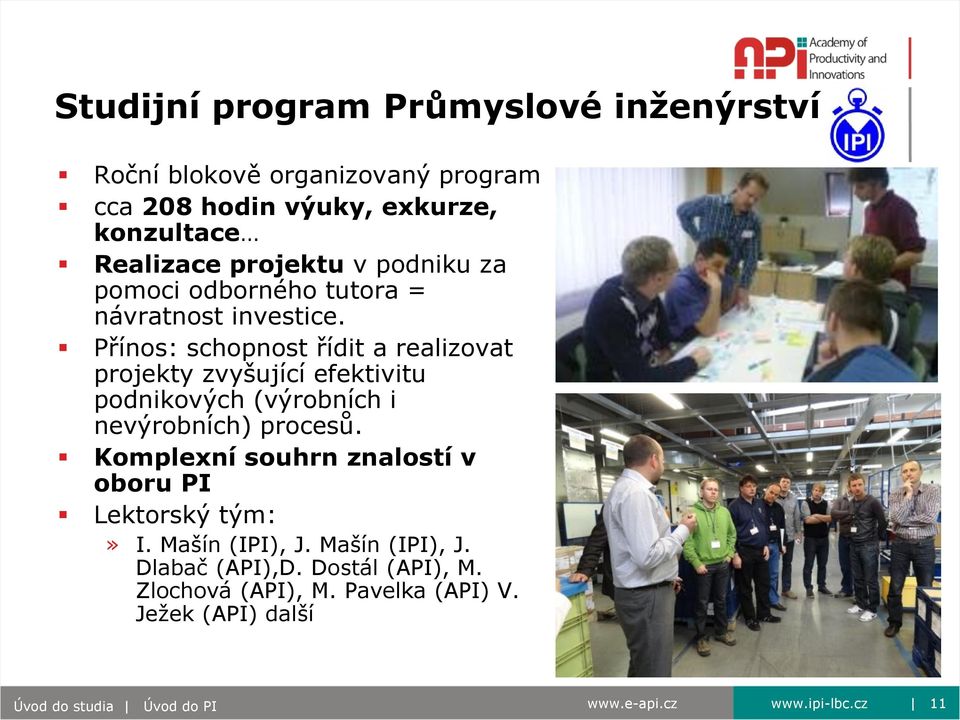 Přínos: schopnost řídit a realizovat projekty zvyšující efektivitu podnikových (výrobních i nevýrobních) procesů.