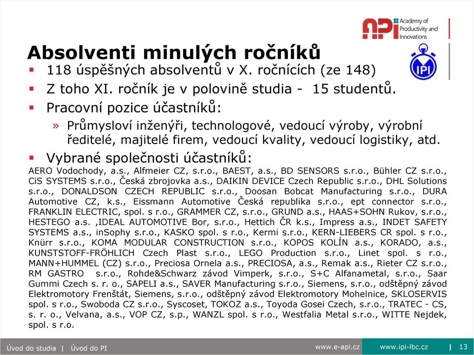 Vybrané společnosti účastníků: AERO Vodochody, a.s., Alfmeier CZ, s.r.o., BAEST, a.s., BD SENSORS s.r.o., Bühler CZ s.r.o., CiS SYSTEMS s.r.o., Česká zbrojovka a.s., DAIKIN DEVICE Czech Republic s.r.o., DHL Solutions s.