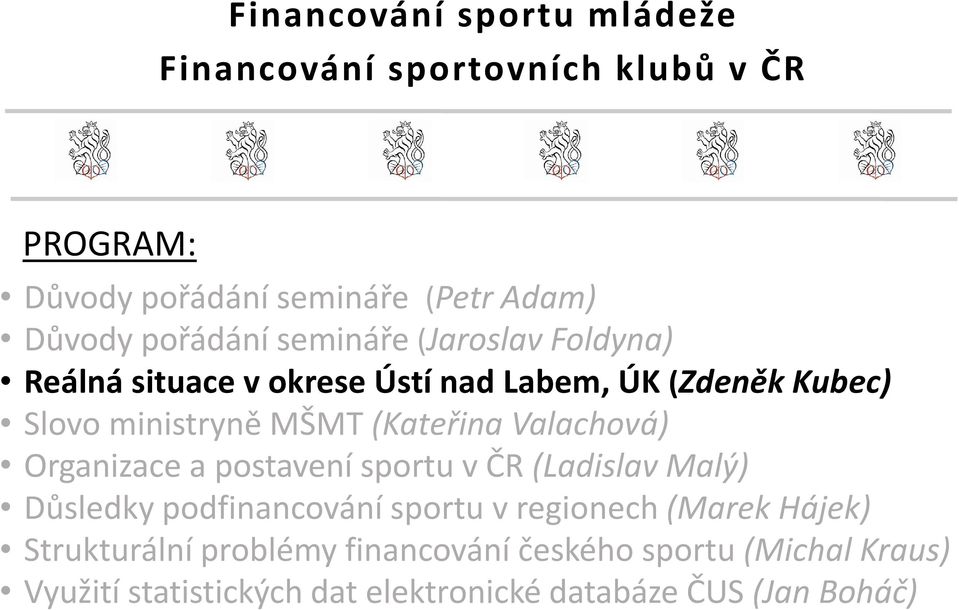 (Kateřina Valachová) Organizace a postavení sportu v ČR (Ladislav Malý) Důsledky podfinancování sportu v regionech (Marek