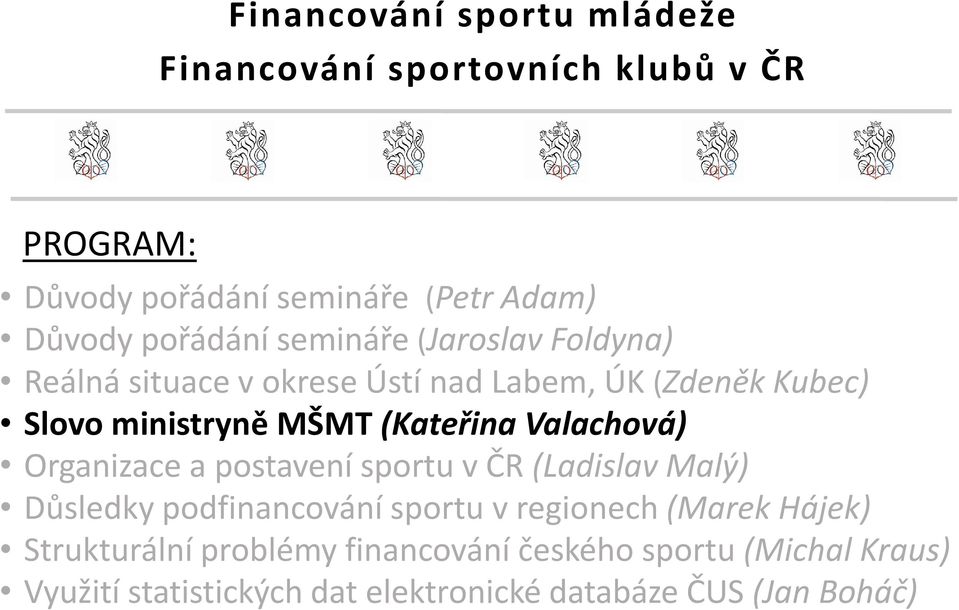 (Kateřina Valachová) Organizace a postavení sportu v ČR (Ladislav Malý) Důsledky podfinancování sportu v regionech (Marek