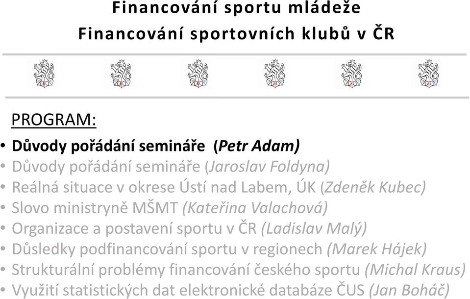 (Kateřina Valachová) Organizace a postavení sportu v ČR (Ladislav Malý) Důsledky podfinancování sportu v regionech (Marek