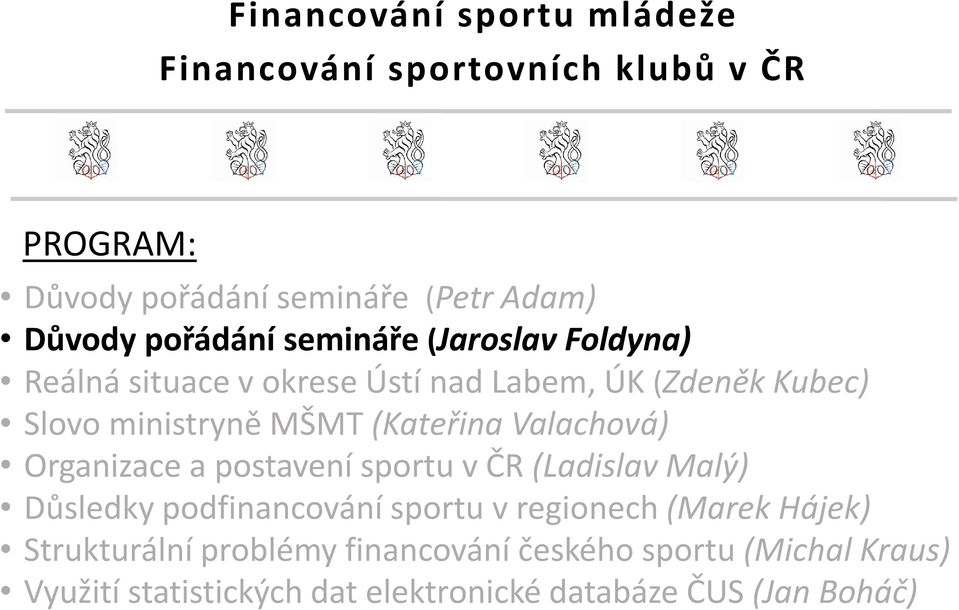 (Kateřina Valachová) Organizace a postavení sportu v ČR (Ladislav Malý) Důsledky podfinancování sportu v regionech (Marek