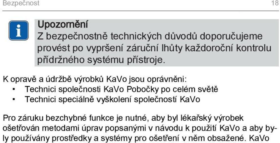 K opravě a údržbě výrobků KaVo jsou oprávněni: Technici společnosti KaVo Pobočky po celém světě Technici speciálně