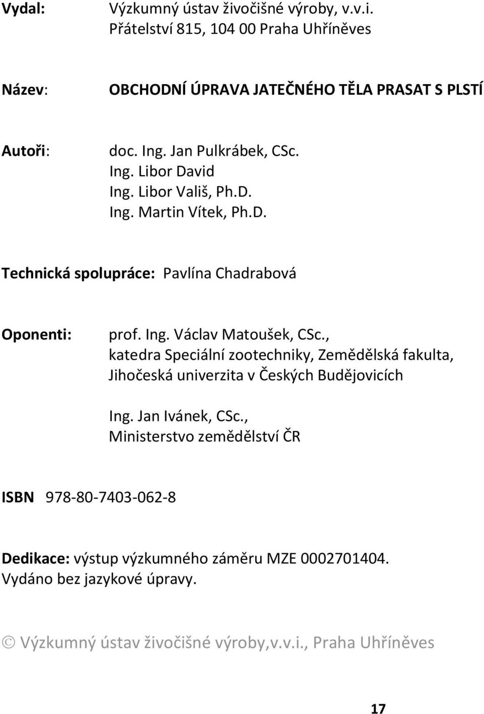 , katedra Speciální zootechniky, Zemědělská fakulta, Jihočeská univerzita v Českých Budějovicích Ing. Jan Ivánek, CSc.