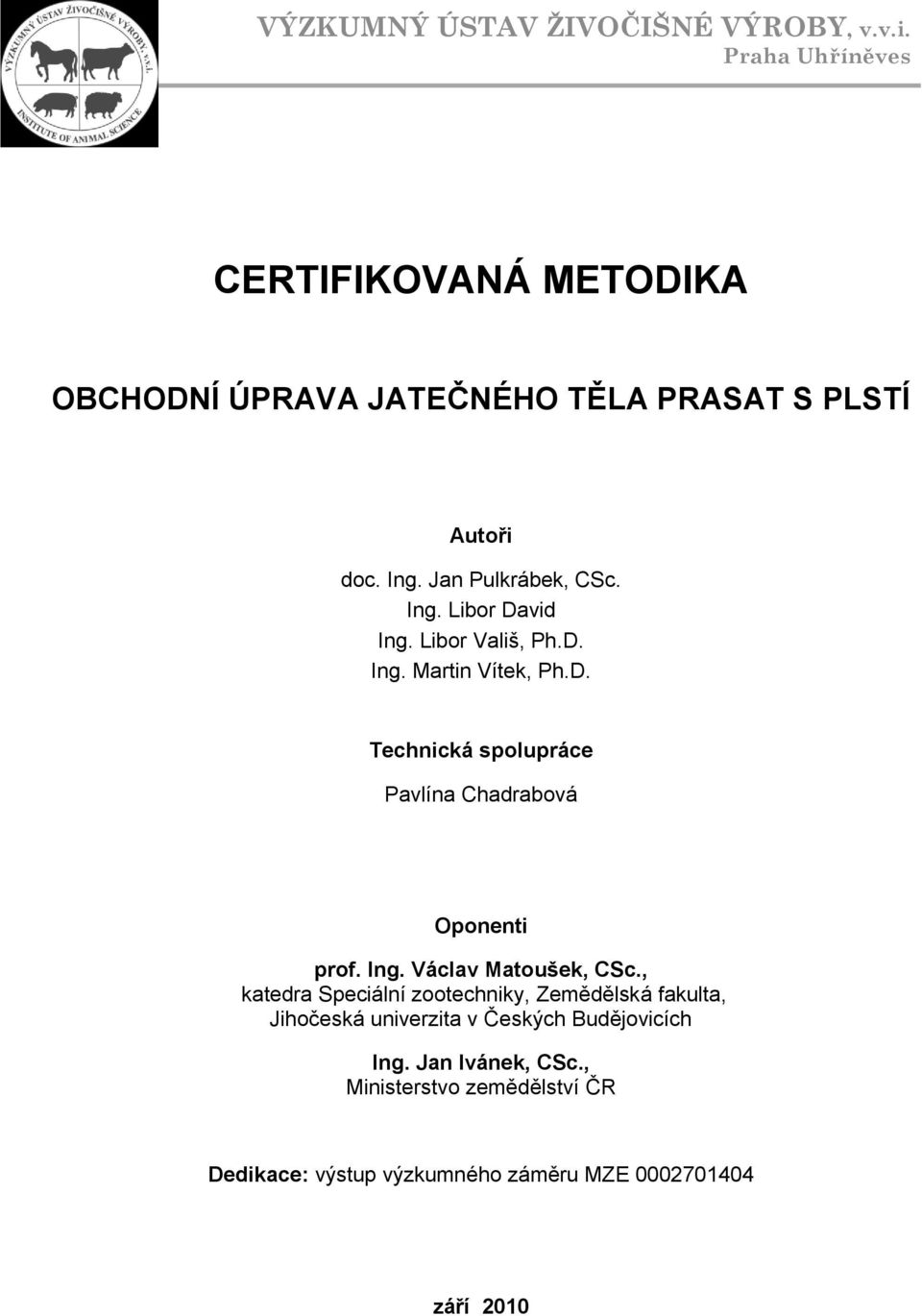 Libor Vališ, Ph.D. Ing. Martin Vítek, Ph.D. Technická spolupráce Pavlína Chadrabová Oponenti prof. Ing. Václav Matoušek, CSc.