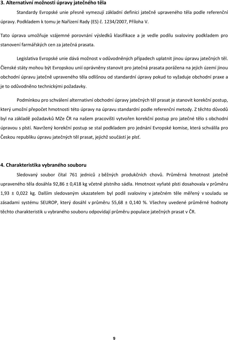 Legislativa Evropské unie dává možnost v odůvodněných případech uplatnit jinou úpravu jatečných těl.