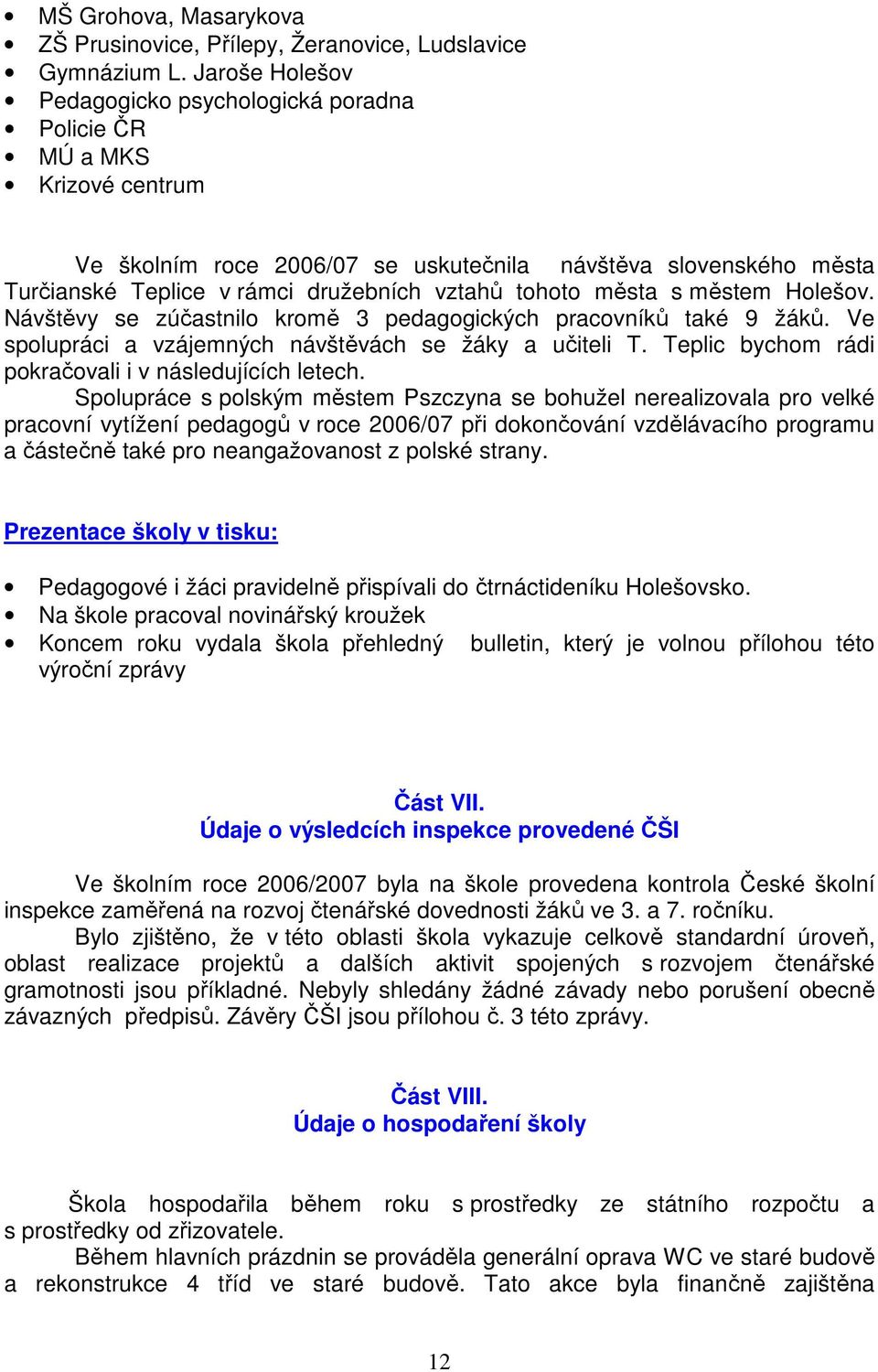 tohoto města s městem Holešov. Návštěvy se zúčastnilo kromě 3 pedagogických pracovníků také 9 žáků. Ve spolupráci a vzájemných návštěvách se žáky a učiteli T.