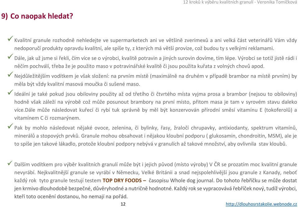 což budou ty s velkými reklamami. Dále, jak už jsme si řekli, čím více se o výrobci, kvalitě potravin a jiných surovin dovíme, tím lépe.