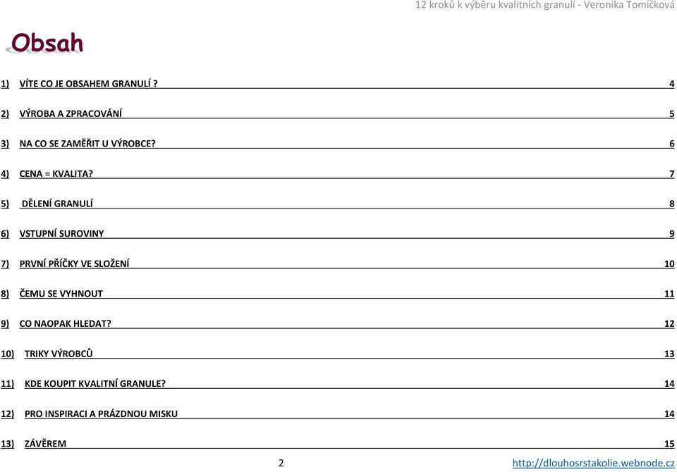 7 5) DĚLENÍ GRANULÍ 8 6) VSTUPNÍ SUROVINY 9 7) PRVNÍ PŘÍČKY VE SLOŽENÍ 10 8) ČEMU SE VYHNOUT 11
