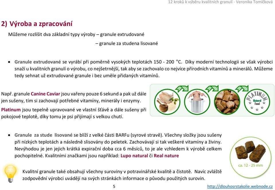 Můžeme tedy sehnat už extrudované granule i bez uměle přidaných vitamínů. Např.