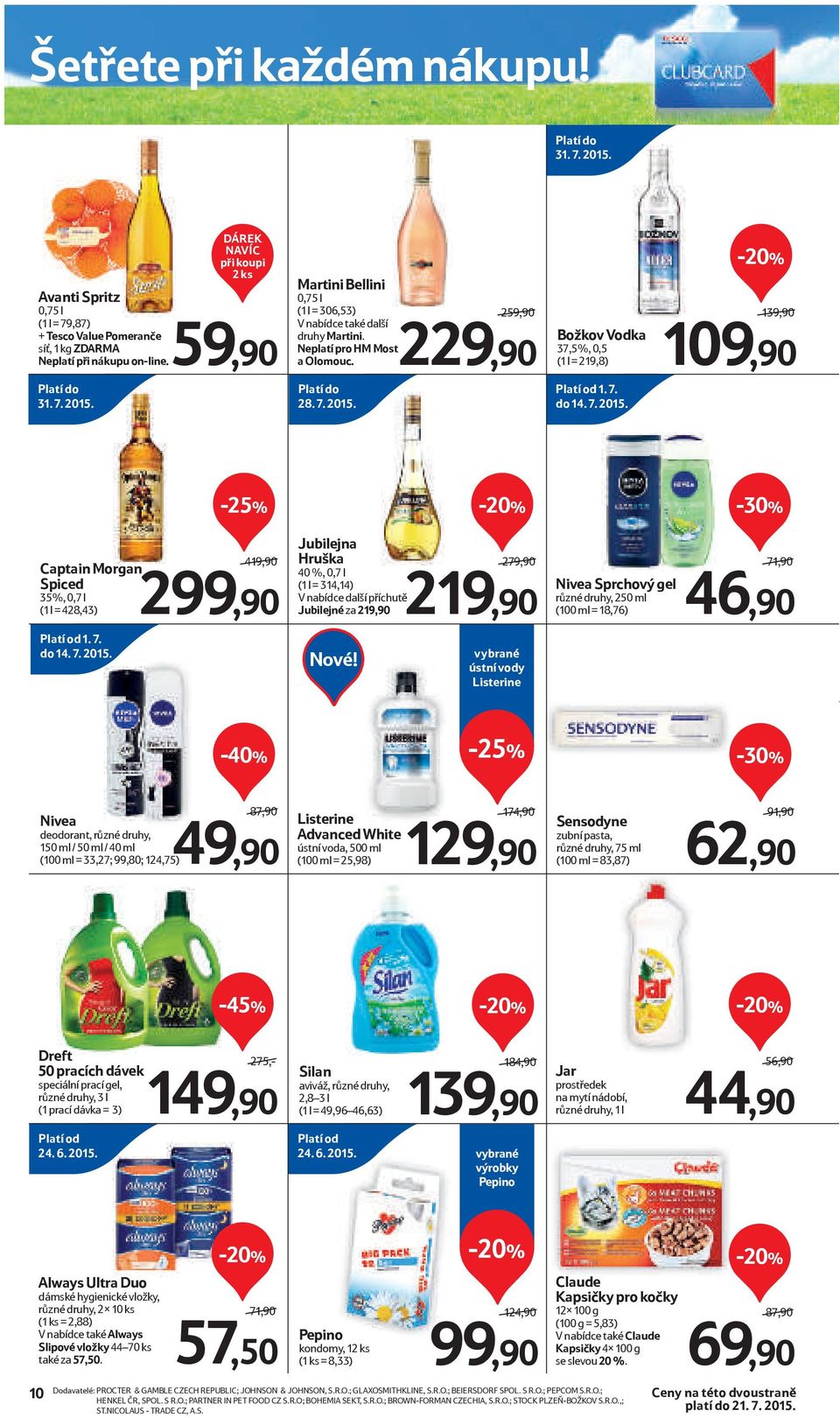 259,90/ 229,90 Božkov Vodka 37,5%, 0,5 (1 l = 219,8) 139,90/ 109,90 Platí do 31. 7. 2015.