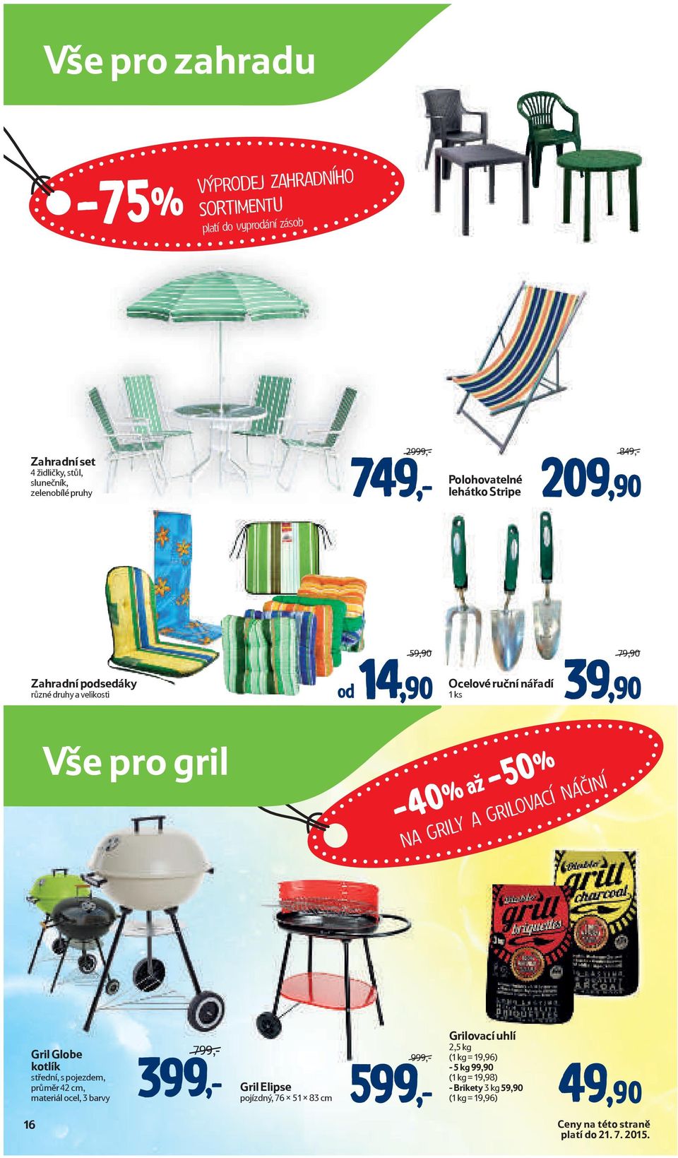 -50% NA GRILY A GRILOVACÍ NÁČINÍ Gril Globe kotlík střední, s pojezdem, průměr 42 cm, materiál ocel, 3 barvy 799,-/ 399,- Gril Elipse pojízdný, 76 51 83 cm