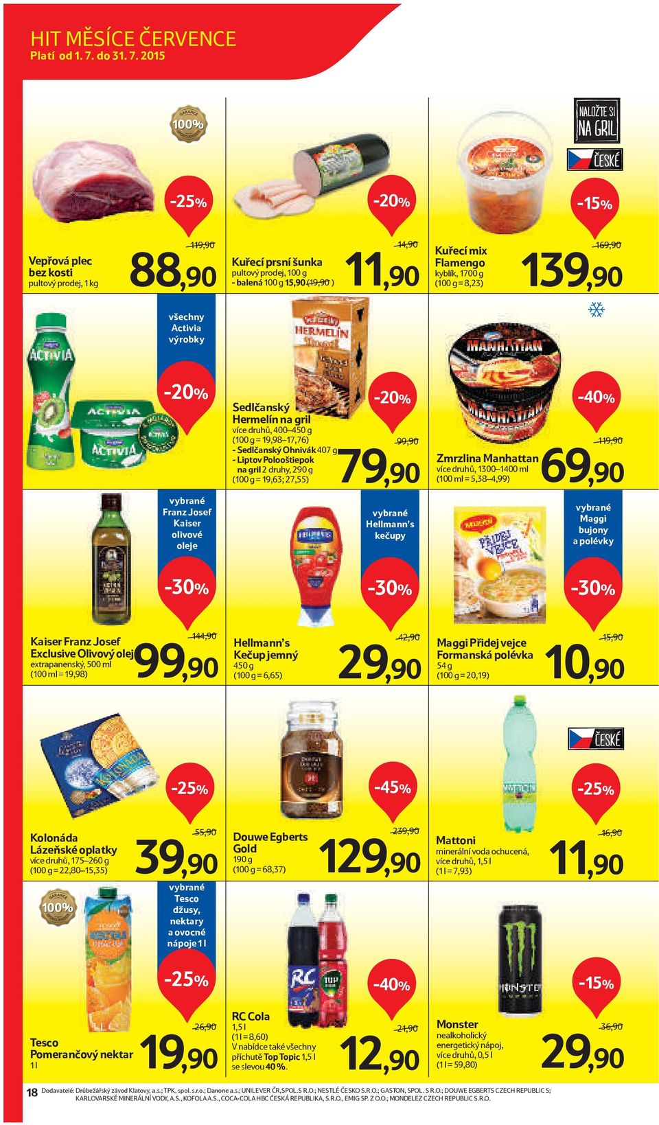 2015 NALOŽTE SI NA GRIL -15% Vepřová plec bez kosti pultový prodej, 1 kg 119,90/ 88,90 Kuřecí prsní šunka - balená 100 g 15,90 (19,90/) 14,90/ 11,90 Kuřecí mix Flamengo kyblík, 1700 g (100 g = 8,23)
