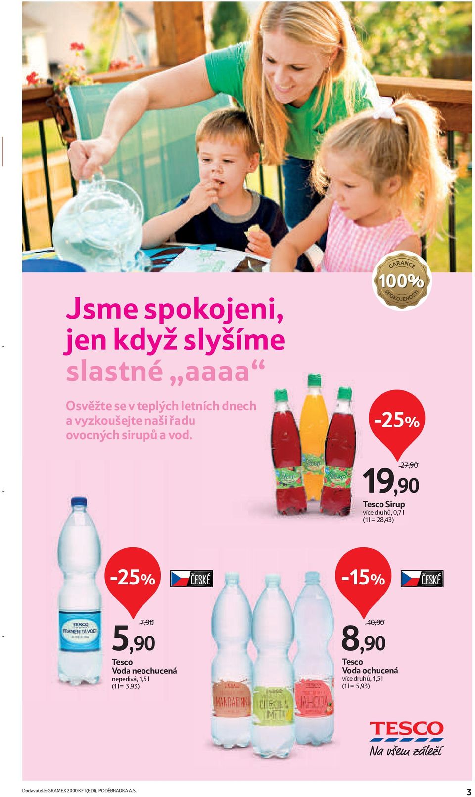 27,90/ 19,90 Tesco Sirup více druhů, 0,7 l (1 l = 28,43) -15% 7,90/ 5,90 Tesco Voda