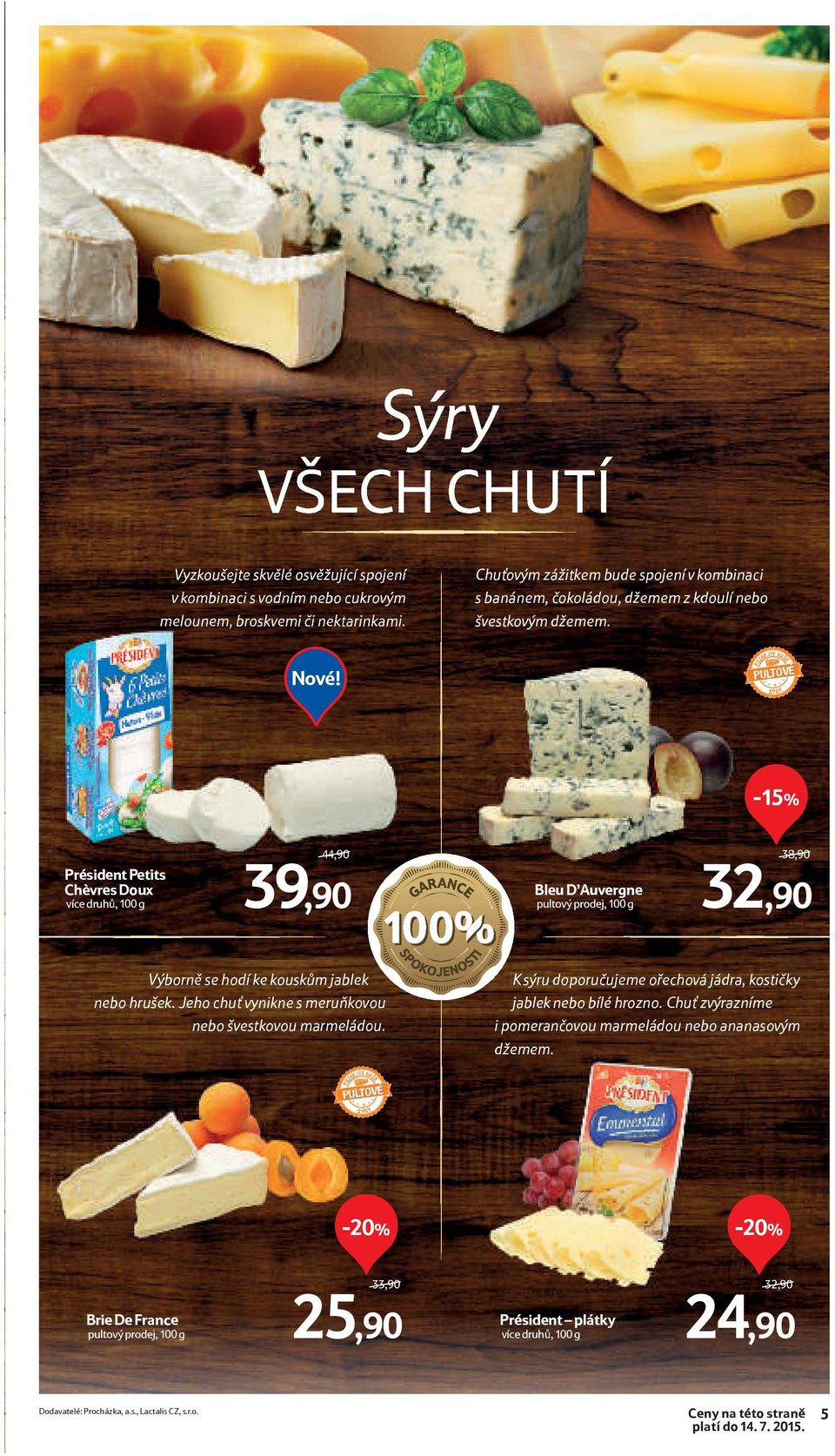 POZNEJTE NASE PULTOVÉ SÝRY -15% Président Petits Chèvres Doux více druhů, 100 g 44,90/ 39,90 Bleu D Auvergne 38,90/ 32,90 Výborně se hodí ke kouskům jablek nebo hrušek.