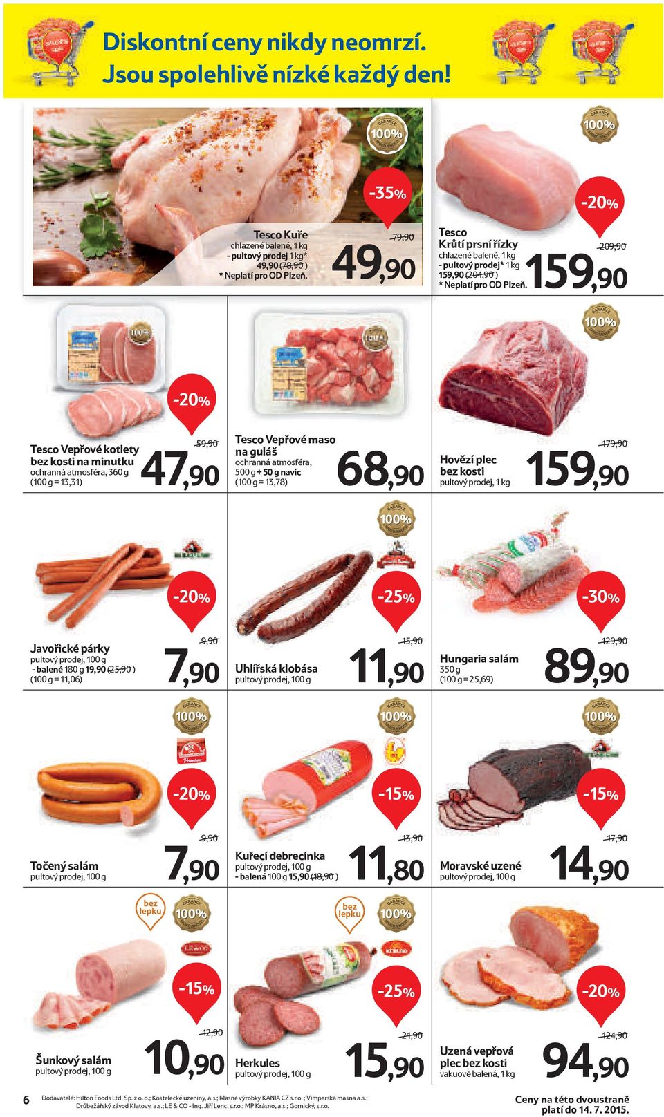 209,90/ 159,90 Tesco Vepřové kotlety bez kosti na minutku ochranná atmosféra, 360 g (100 g = 13,31) 59,90/ Tesco Vepřové maso na guláš ochranná atmosféra, 500 g + 50 g navíc 47,90 (100 g = 13,78)