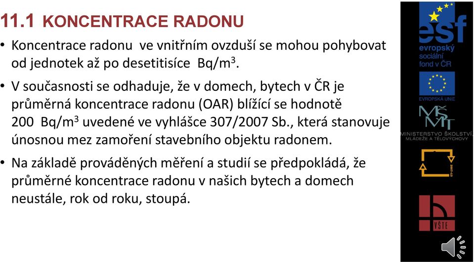 uvedené ve vyhlášce 307/2007 Sb., která stanovuje únosnou mez zamoření stavebního objektu radonem.