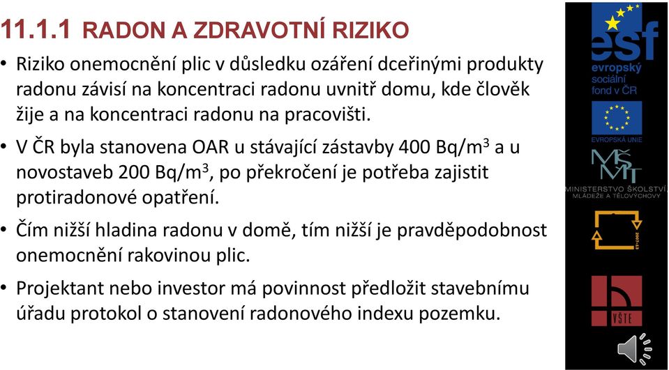 V ČR byla stanovena OAR u stávající zástavby 400 Bq/m 3 a u novostaveb 200 Bq/m 3, po překročení je potřeba zajistit protiradonové