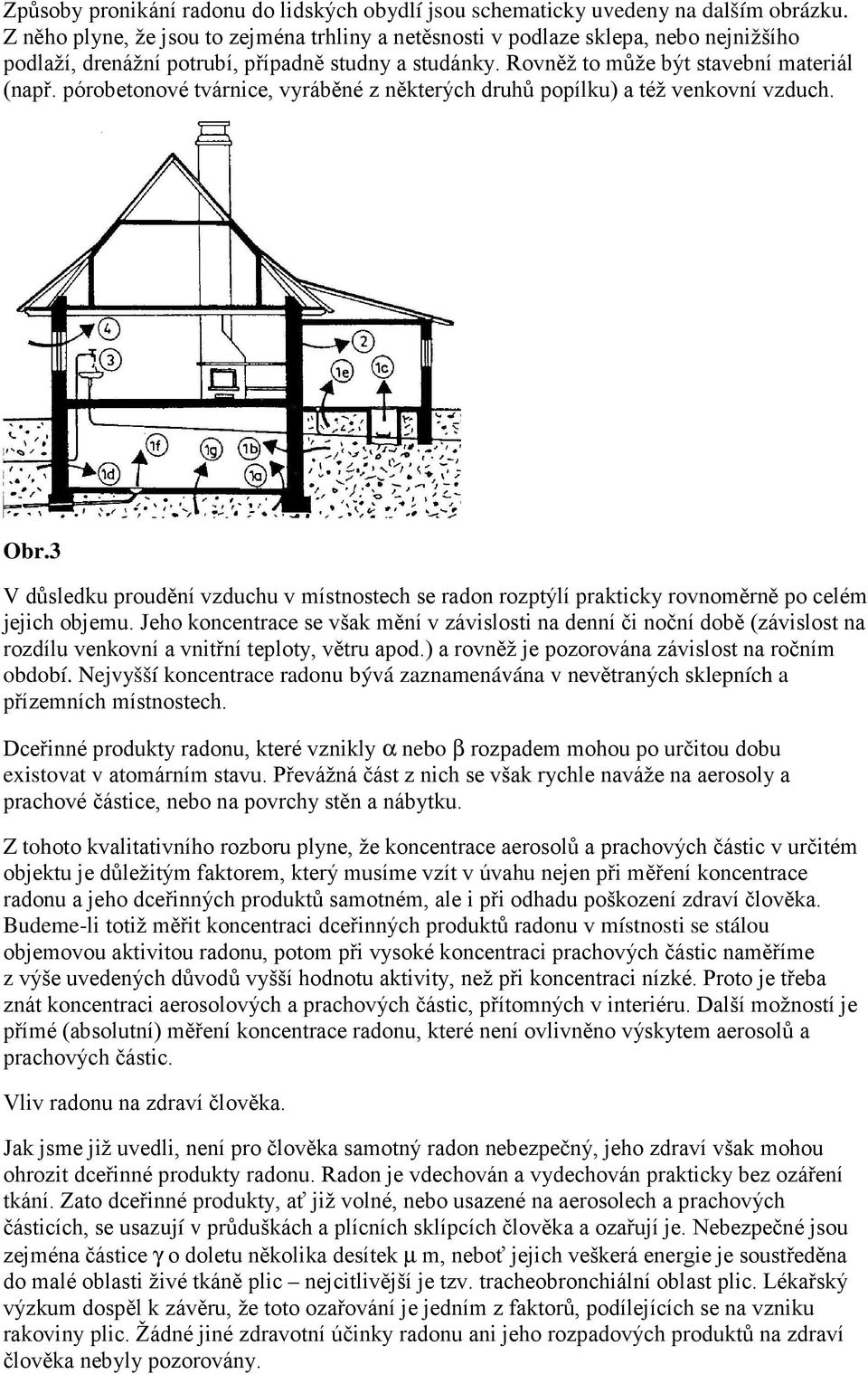 pórobetonové tvárnice, vyráběné z některých druhů popílku) a též venkovní vzduch. Obr.3 V důsledku proudění vzduchu v místnostech se radon rozptýlí prakticky rovnoměrně po celém jejich objemu.