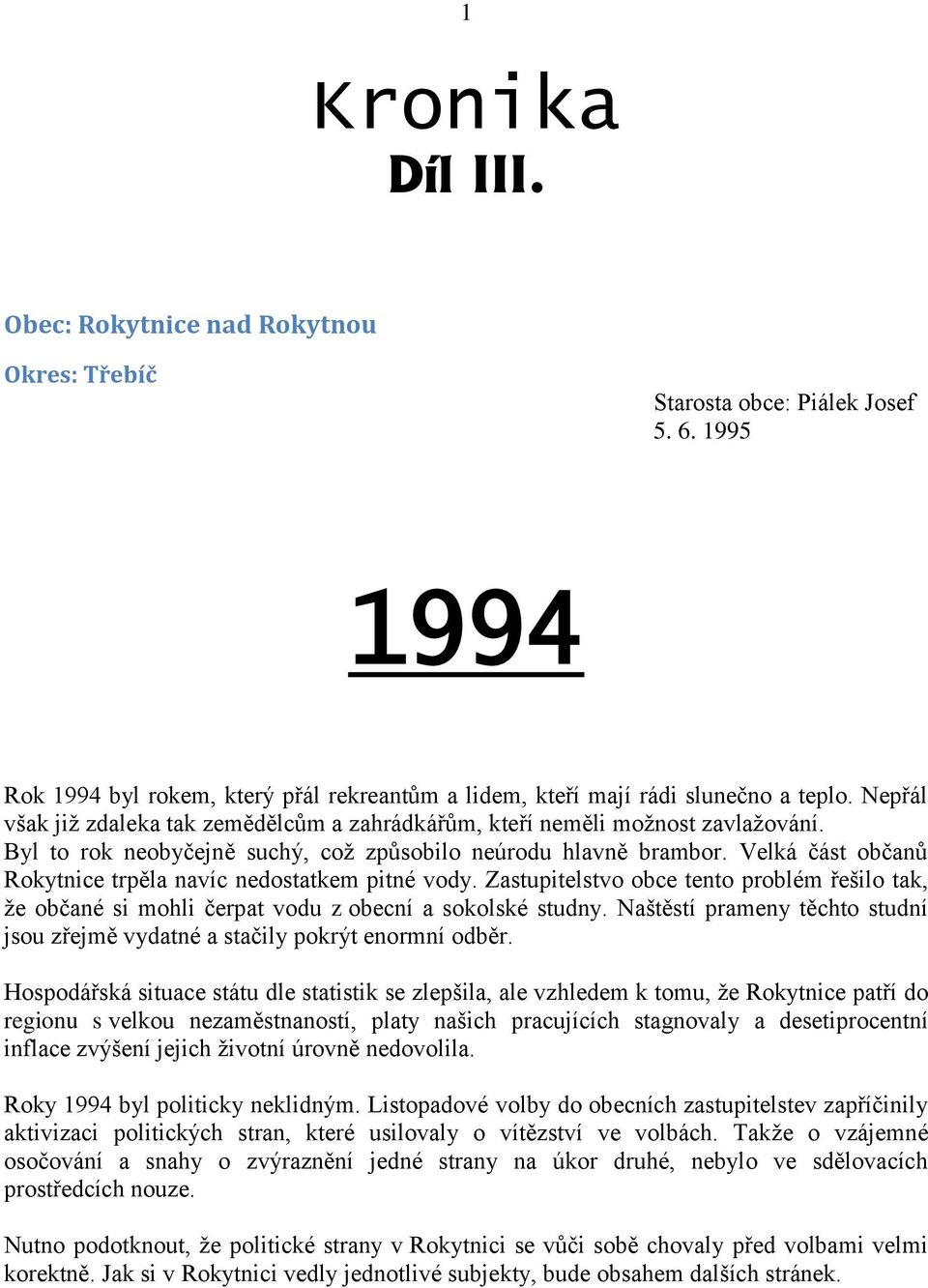 Velká část občanů Rokytnice trpěla navíc nedostatkem pitné vody. Zastupitelstvo obce tento problém řešilo tak, že občané si mohli čerpat vodu z obecní a sokolské studny.