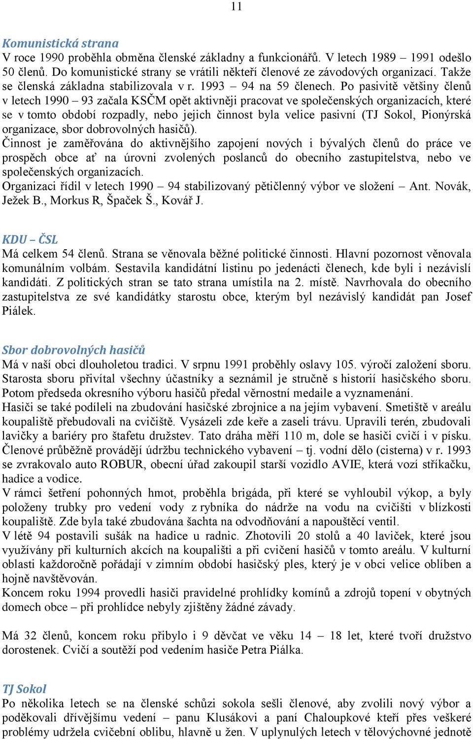 Po pasivitě většiny členů v letech 1990 93 začala KSČM opět aktivněji pracovat ve společenských organizacích, které se v tomto období rozpadly, nebo jejich činnost byla velice pasivní (TJ Sokol,