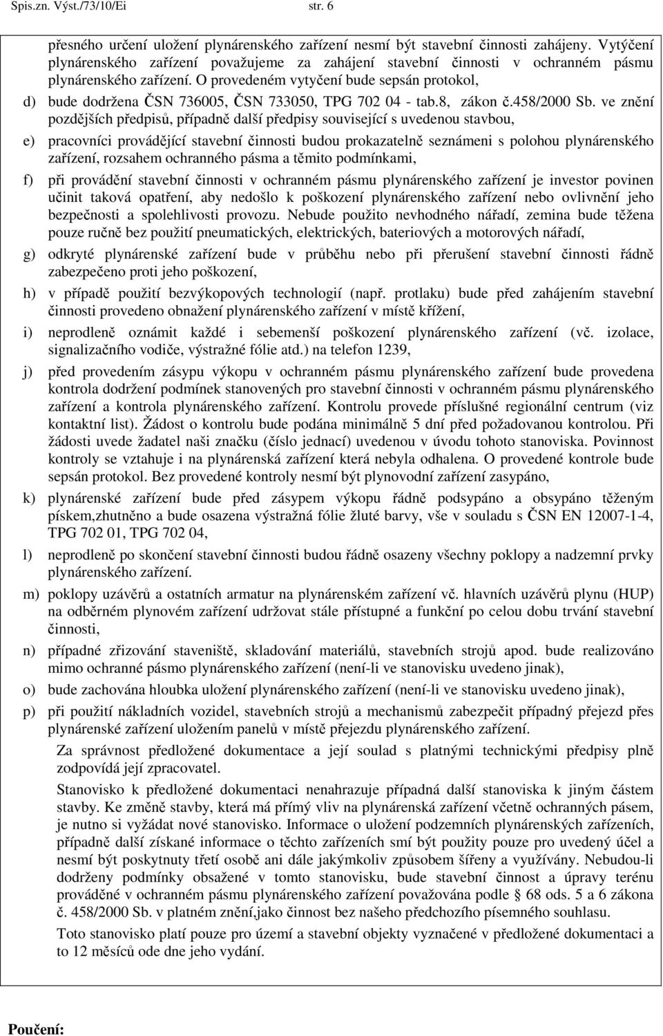 O provedeném vytyčení bude sepsán protokol, d) bude dodržena ČSN 736005, ČSN 733050, TPG 702 04 - tab.8, zákon č.458/2000 Sb.