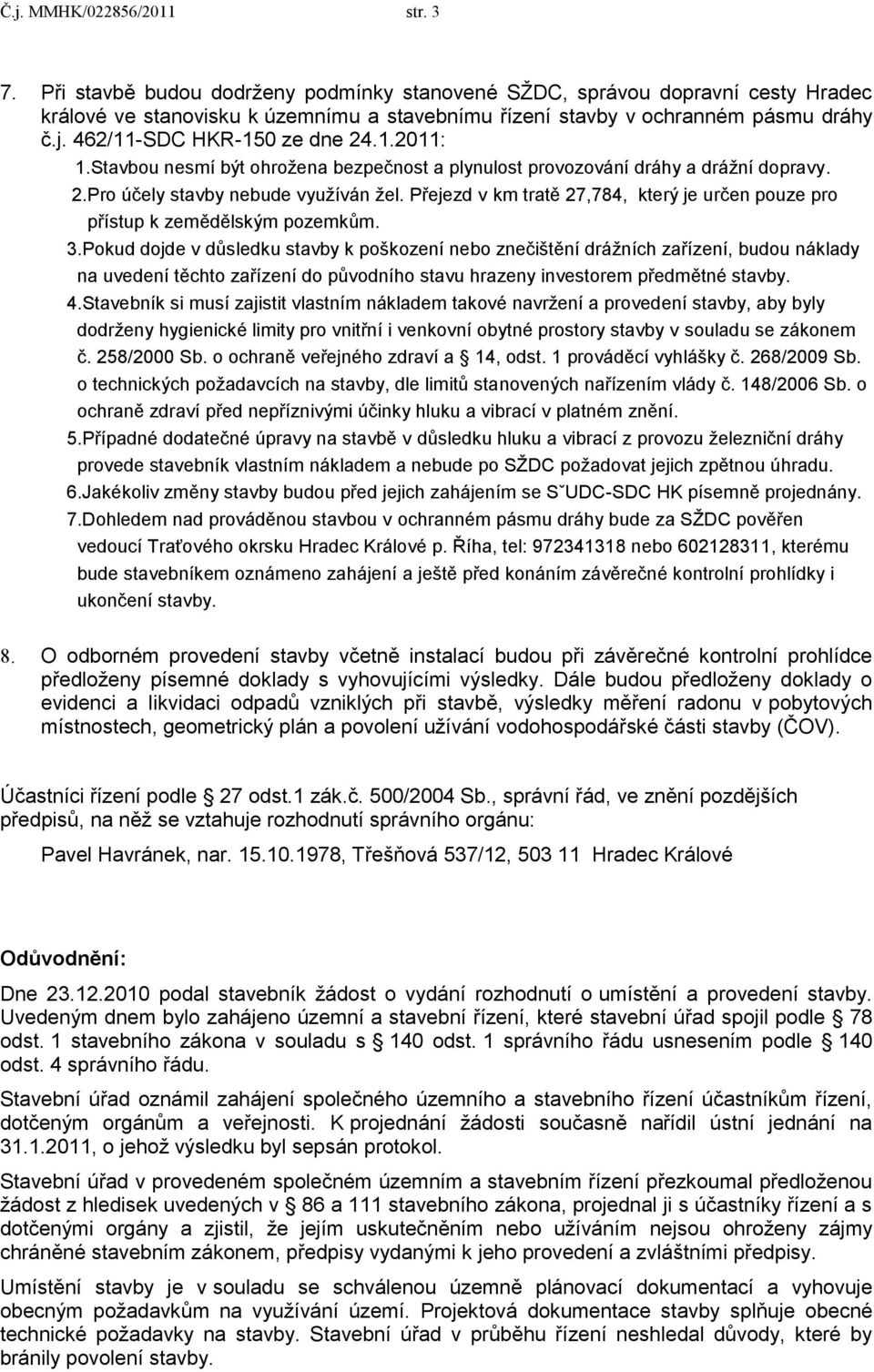 Přejezd v km tratě 27,784, který je určen pouze pro přístup k zemědělským pozemkům. 3.