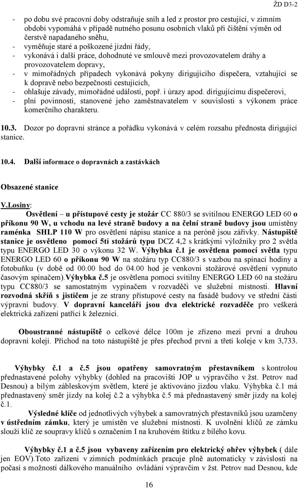 vztahující se k dopravě nebo bezpečnosti cestujících, - ohlašuje závady, mimořádné události, popř. i úrazy apod.