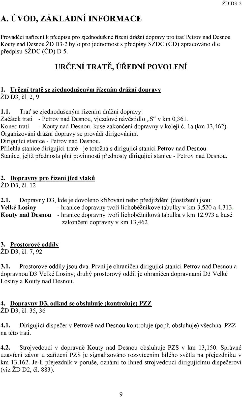 Konec trati - Kouty nad Desnou, kusé zakončení dopravny v koleji č. 1a (km 13,462). Organizování drážní dopravy se provádí dirigováním. Dirigující stanice - Petrov nad Desnou.