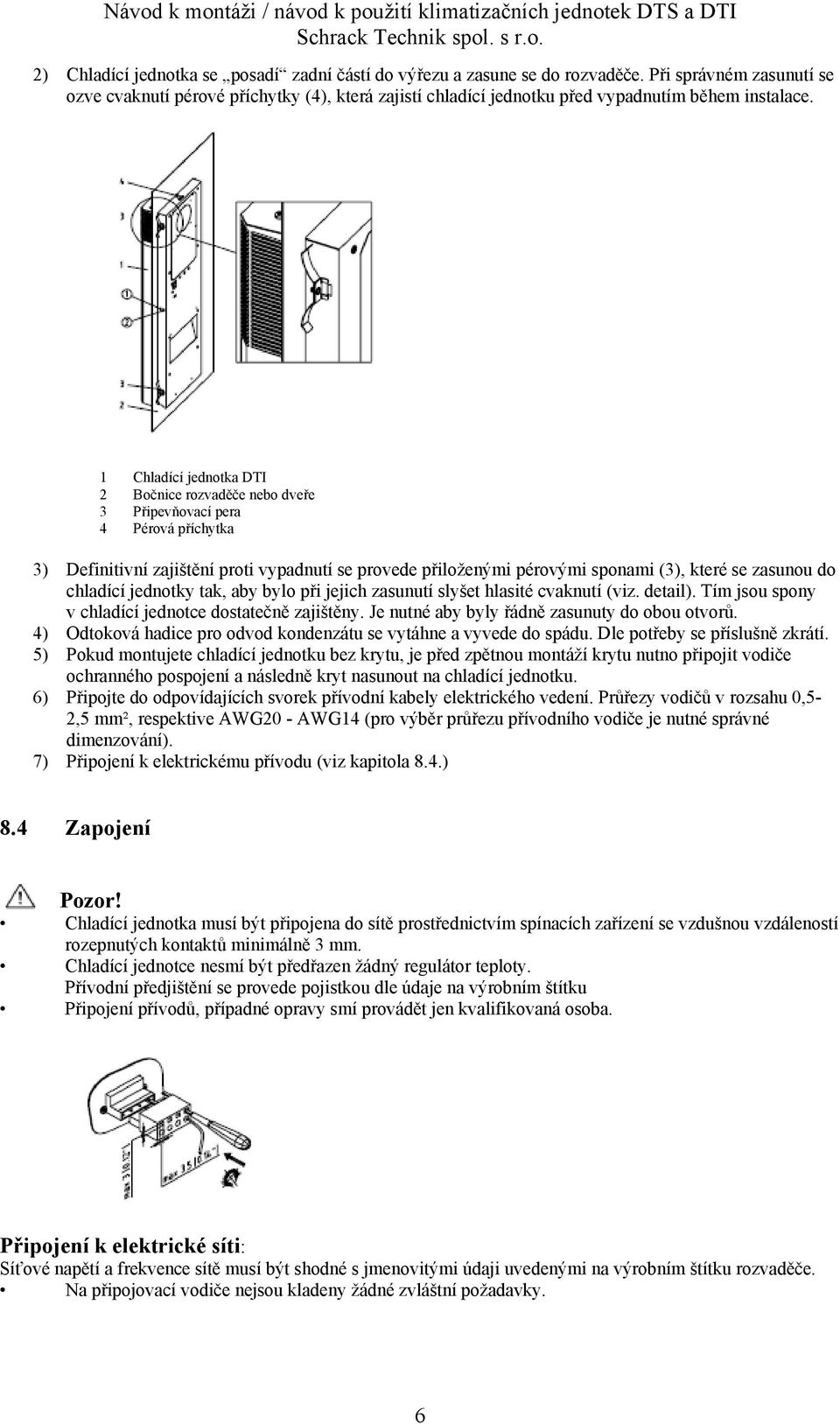 1 Chladící jednotka DTI 2 Bočnice rozvaděče nebo dveře 3 Připevňovací pera 4 Pérová příchytka 3) Definitivní zajištění proti vypadnutí se provede přiloženými pérovými sponami (3), které se zasunou do