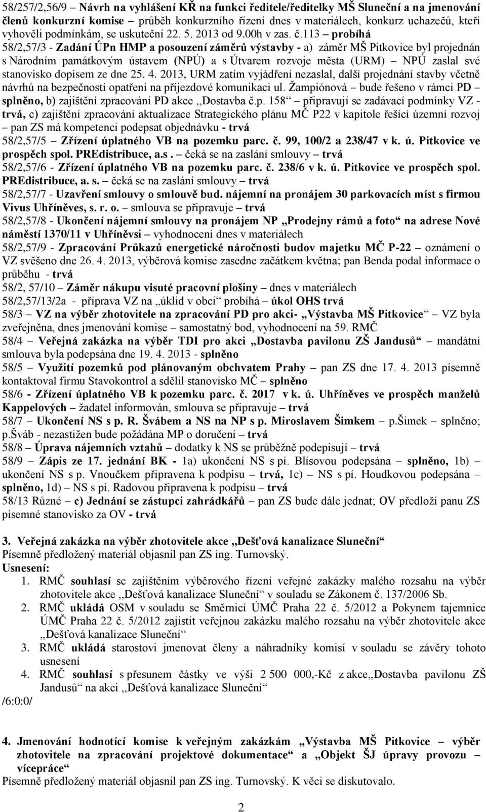 113 probíhá 58/2,57/3 - Zadání ÚPn HMP a posouzení záměrů výstavby - a) záměr MŠ Pitkovice byl projednán s Národním památkovým ústavem (NPÚ) a s Útvarem rozvoje města (URM) NPÚ zaslal své stanovisko