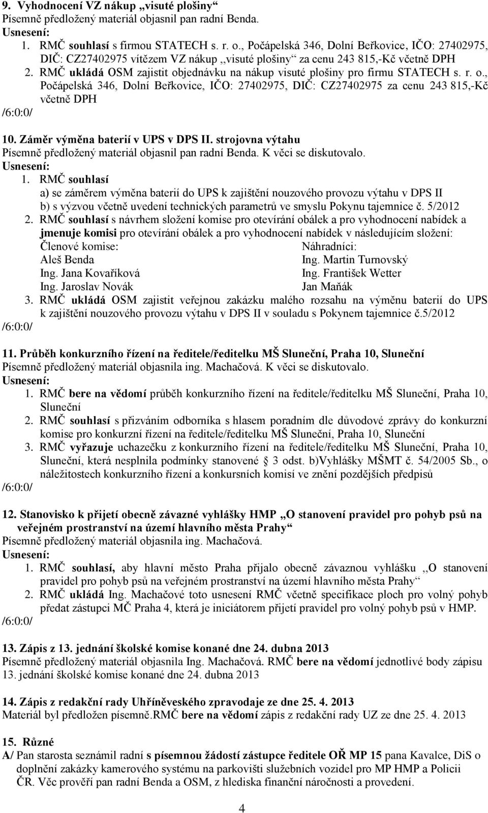 RMČ ukládá OSM zajistit objednávku na nákup visuté plošiny pro firmu STATECH s. r. o., Počápelská 346, Dolní Beřkovice, IČO: 27402975, DIČ: CZ27402975 za cenu 243 815,-Kč včetně DPH 10.