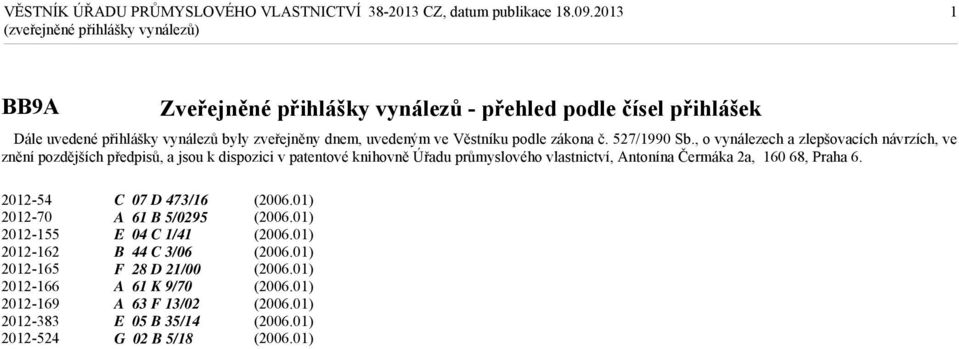 , o vynálezech a zlepšovacích návrzích, ve znění pozdějších předpisů, a jsou k dispozici v patentové knihovně Úřadu průmyslového vlastnictví,