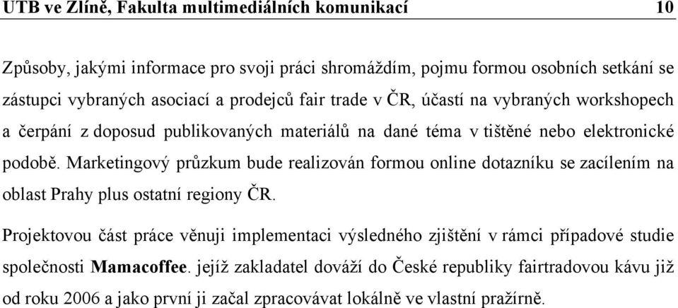 Marketingový průzkum bude realizován formou online dotazníku se zacílením na oblast Prahy plus ostatní regiony ČR.