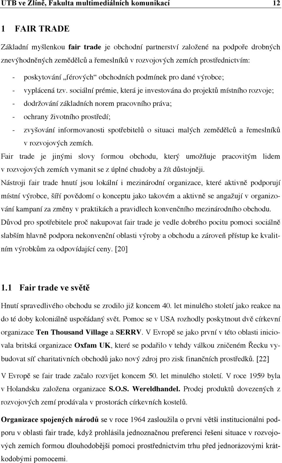 sociální prémie, která je investována do projektů místního rozvoje; - dodržování základních norem pracovního práva; - ochrany životního prostředí; - zvyšování informovanosti spotřebitelů o situaci