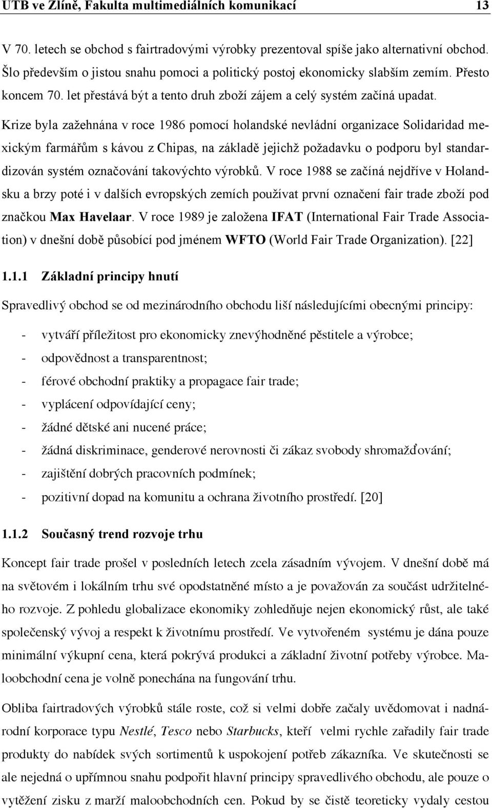 Krize byla zažehnána v roce 1986 pomocí holandské nevládní organizace Solidaridad mexickým farmářům s kávou z Chipas, na základě jejichž požadavku o podporu byl standardizován systém označování