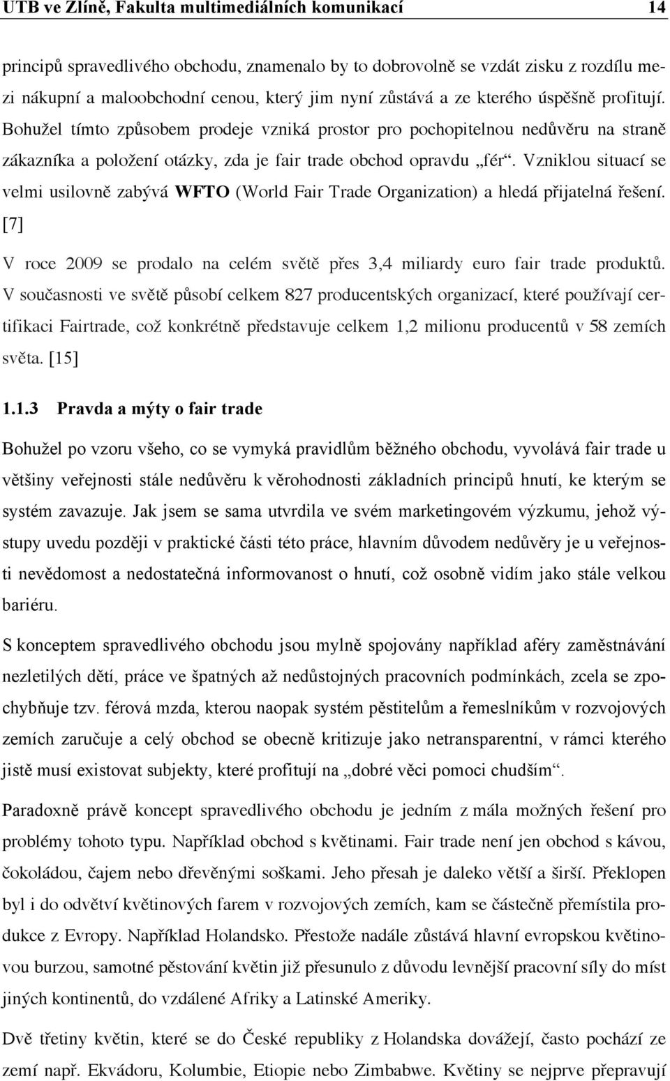 Vzniklou situací se velmi usilovně zabývá WFTO (World Fair Trade Organization) a hledá přijatelná řešení. [7] V roce 2009 se prodalo na celém světě přes 3,4 miliardy euro fair trade produktů.