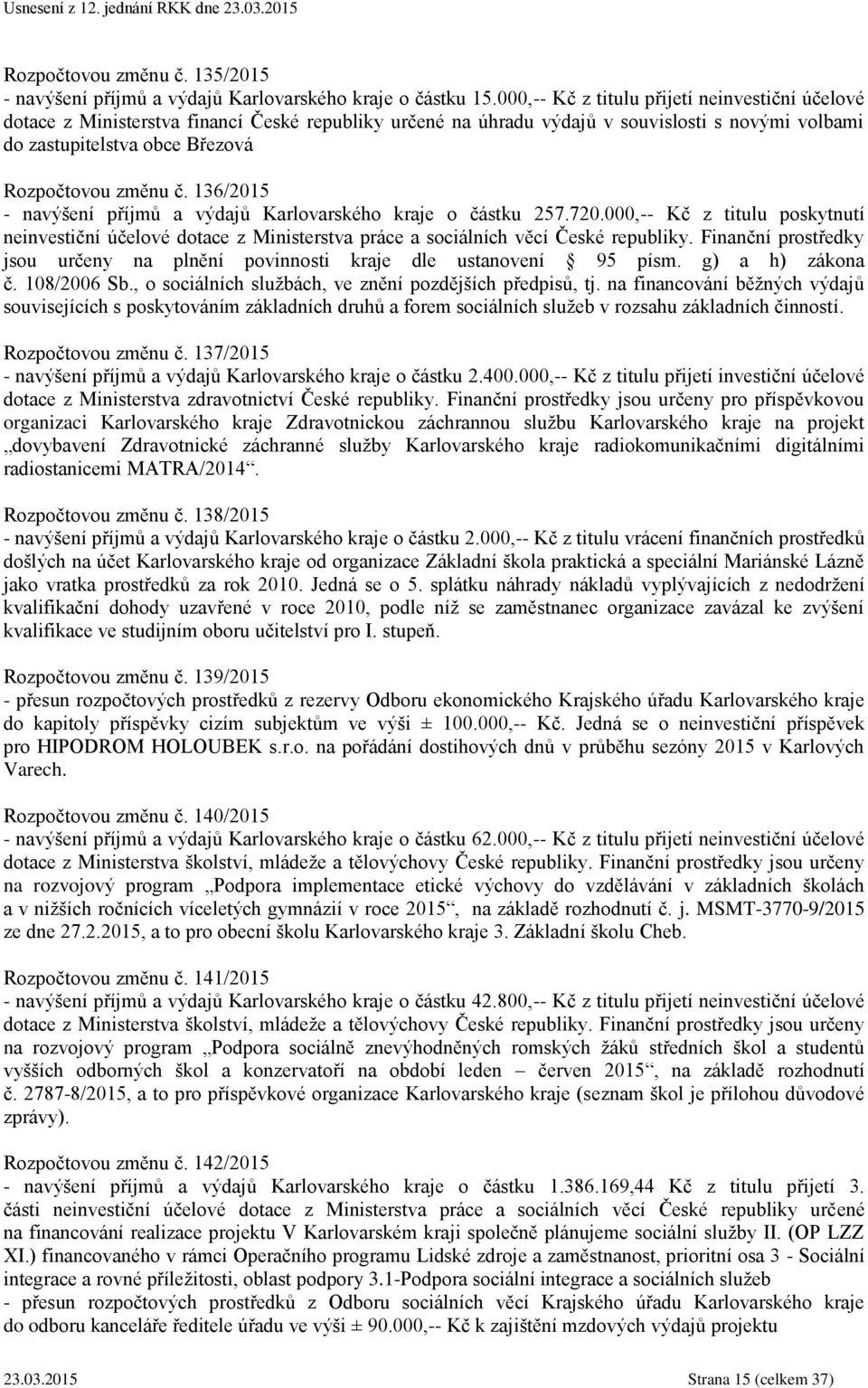 136/2015 - navýšení příjmů a výdajů Karlovarského kraje o částku 257.720.000,-- Kč z titulu poskytnutí neinvestiční účelové dotace z Ministerstva práce a sociálních věcí České republiky.