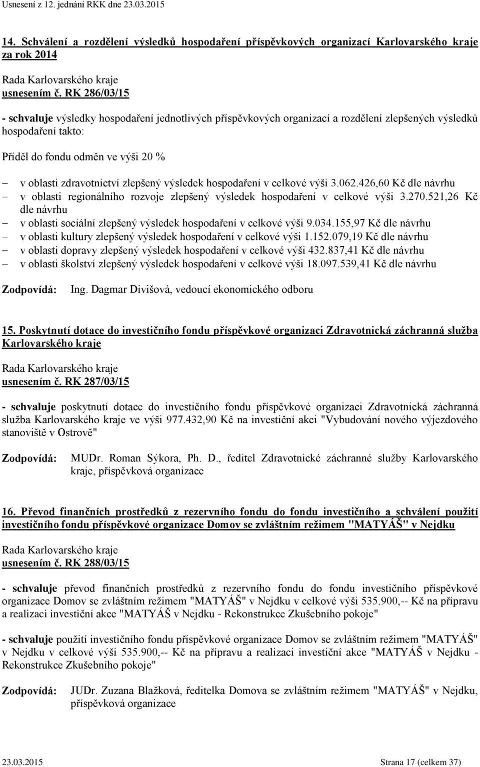 zlepšený výsledek hospodaření v celkové výši 3.062.426,60 Kč dle návrhu v oblasti regionálního rozvoje zlepšený výsledek hospodaření v celkové výši 3.270.