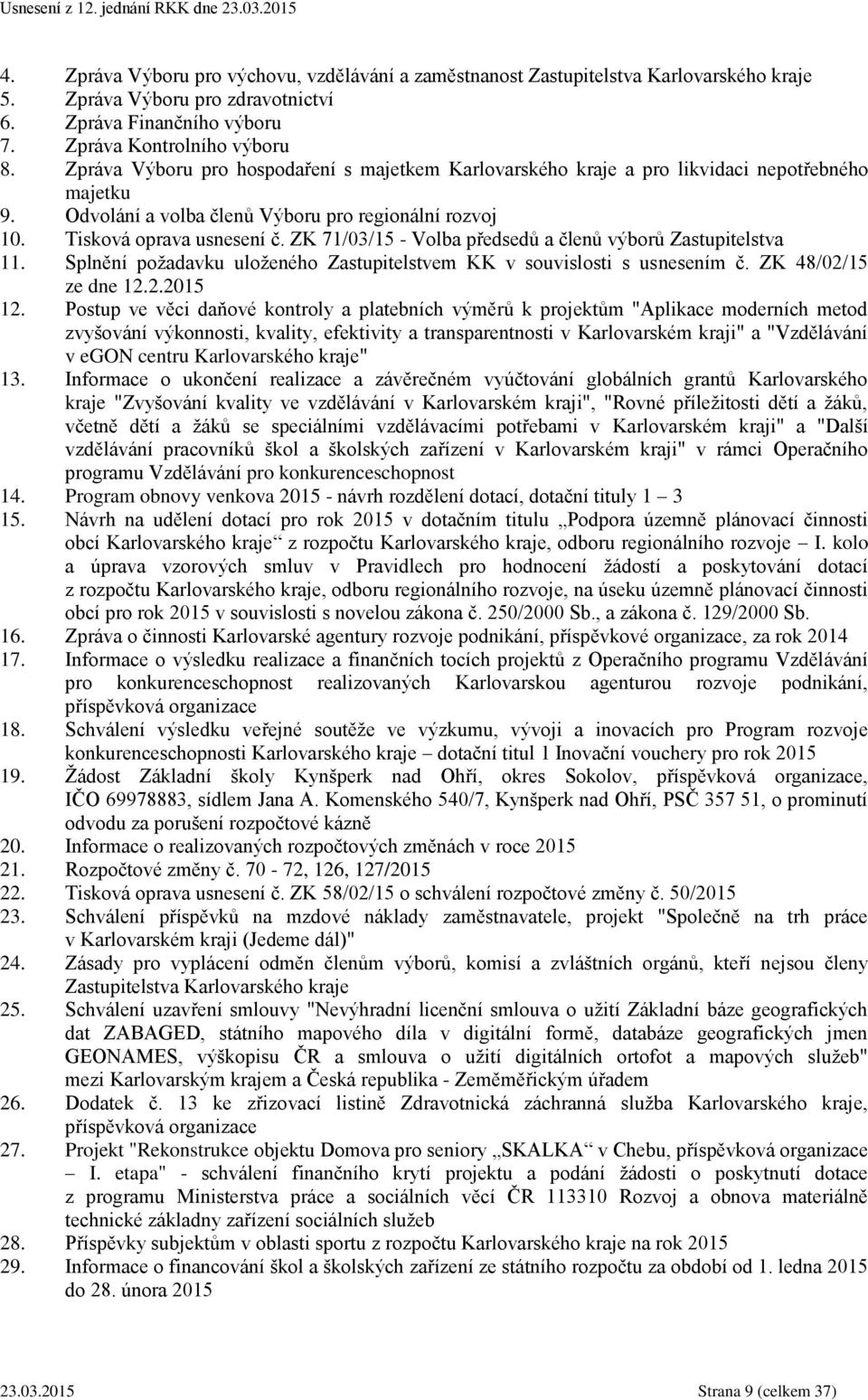 ZK 71/03/15 - Volba předsedů a členů výborů Zastupitelstva Karlov 11. Splnění požadavku uloženého Zastupitelstvem KK v souvislosti s usnesením č. ZK 48/02/15 ze dne 12.2.2015 12.