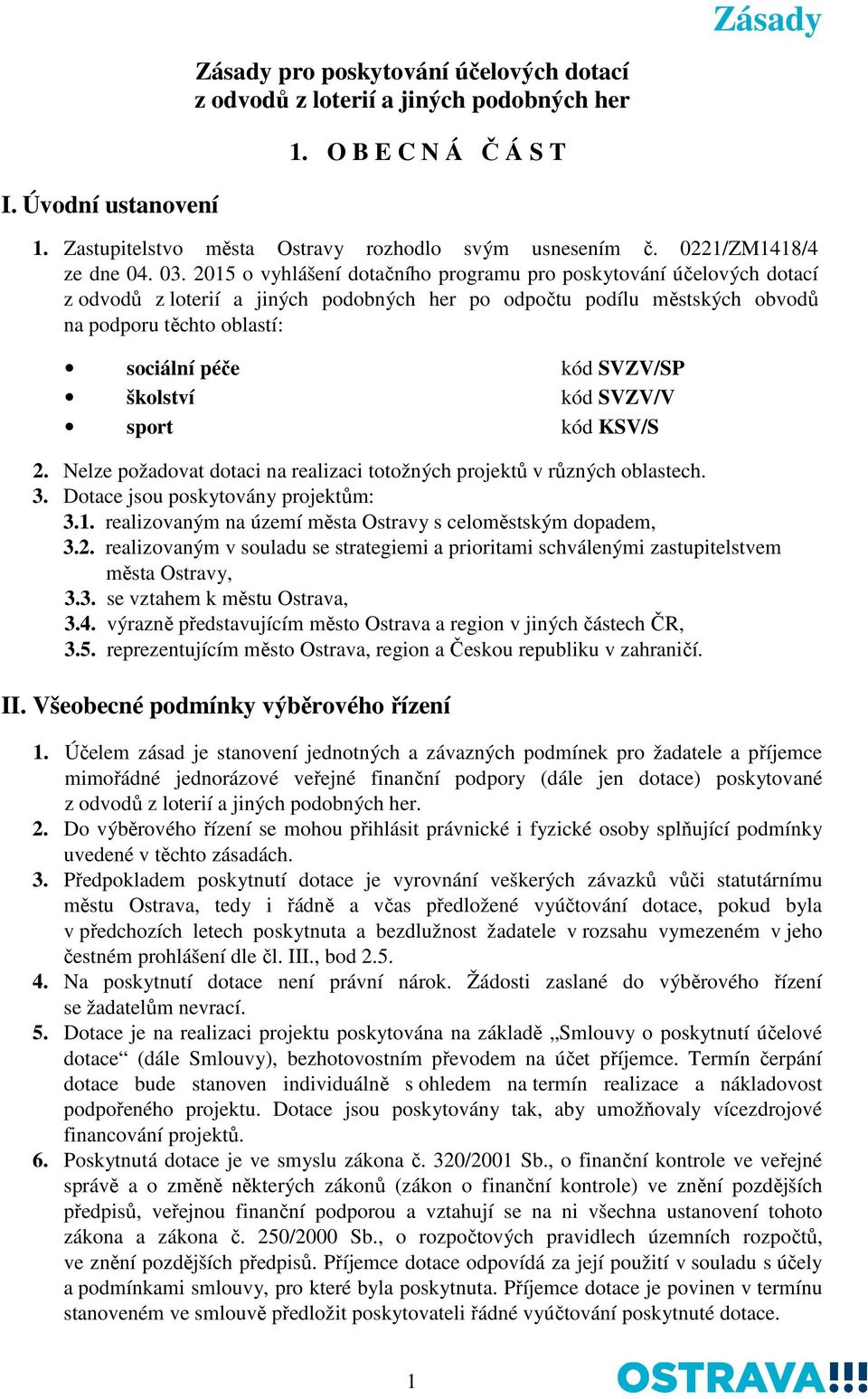 2015 o vyhlášení dotačního programu pro poskytování účelových dotací z odvodů z loterií a jiných podobných her po odpočtu podílu městských obvodů na podporu těchto oblastí: sociální péče kód SVZV/SP