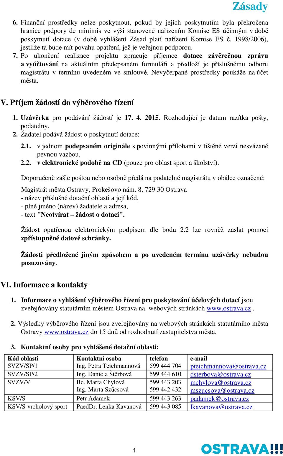 Po ukončení realizace projektu zpracuje příjemce dotace závěrečnou zprávu a vyúčtování na aktuálním předepsaném formuláři a předloží je příslušnému odboru magistrátu v termínu uvedeném ve smlouvě.