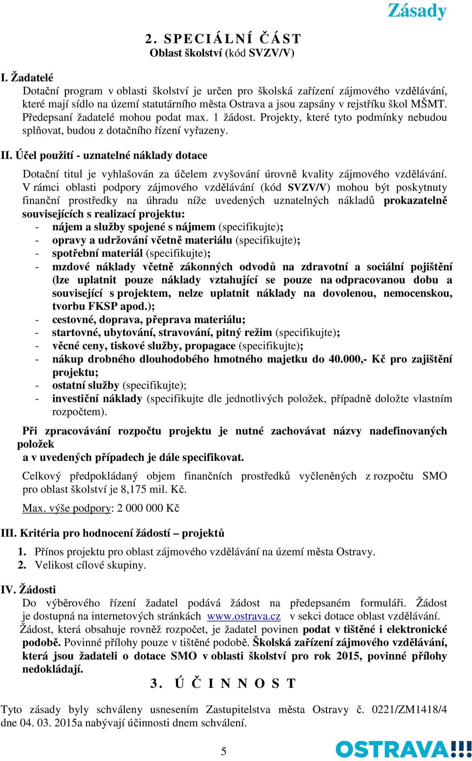 Předepsaní žadatelé mohou podat max. 1 žádost. Projekty, které tyto podmínky nebudou splňovat, budou z dotačního řízení vyřazeny. II.