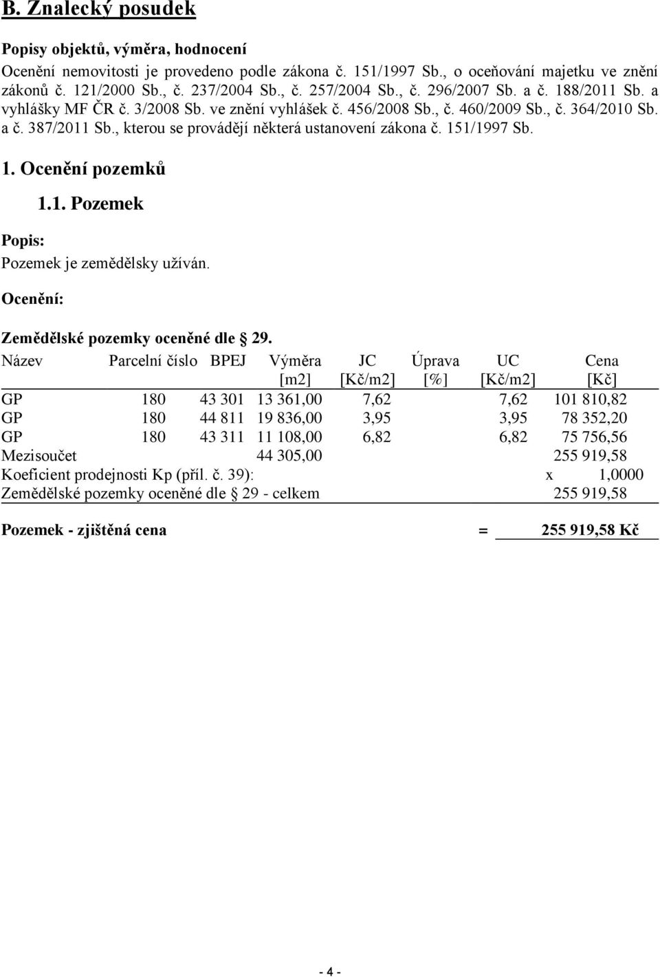 , kterou se provádějí některá ustanovení zákona č. 151/1997 Sb. 1. Ocenění pozemků 1.1. Pozemek Popis: Pozemek je zemědělsky užíván. Ocenění: Zemědělské pozemky oceněné dle 29.