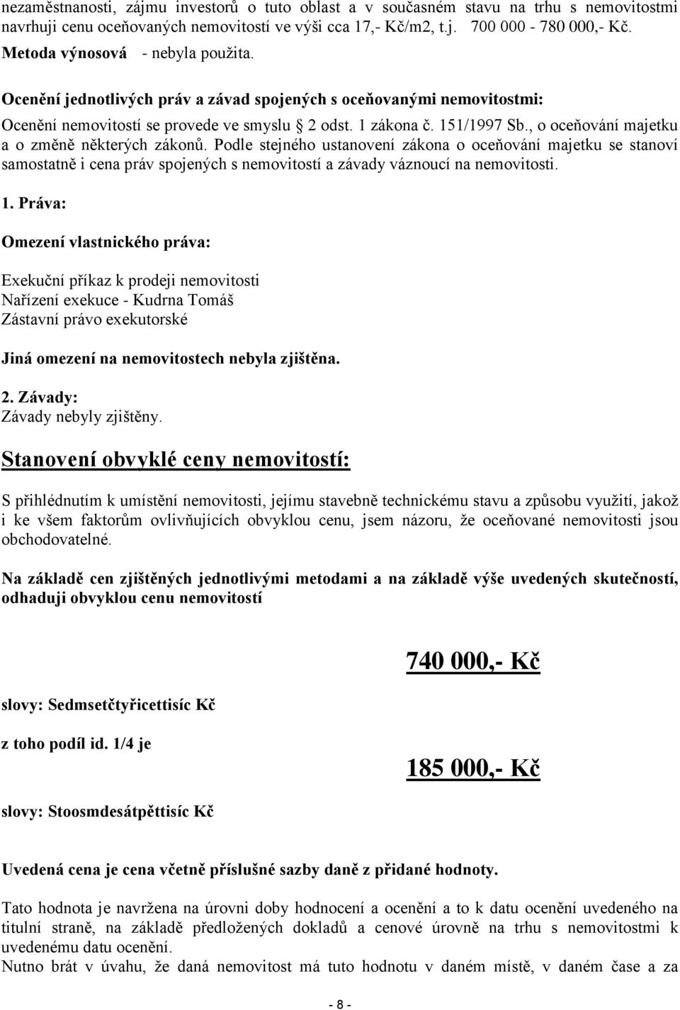 , o oceňování majetku a o změně některých zákonů. Podle stejného ustanovení zákona o oceňování majetku se stanoví samostatně i cena práv spojených s nemovitostí a závady váznoucí na nemovitosti. 1.