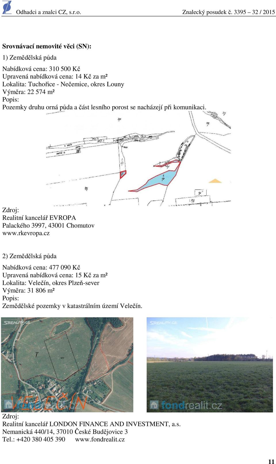 cz 2) Zemědělská půda Nabídková cena: 477 090 Kč Upravená nabídková cena: 15 Kč za m² Lokalita: Velečín, okres Plzeň-sever Výměra: 31 806 m² Popis: Zemědělské pozemky v