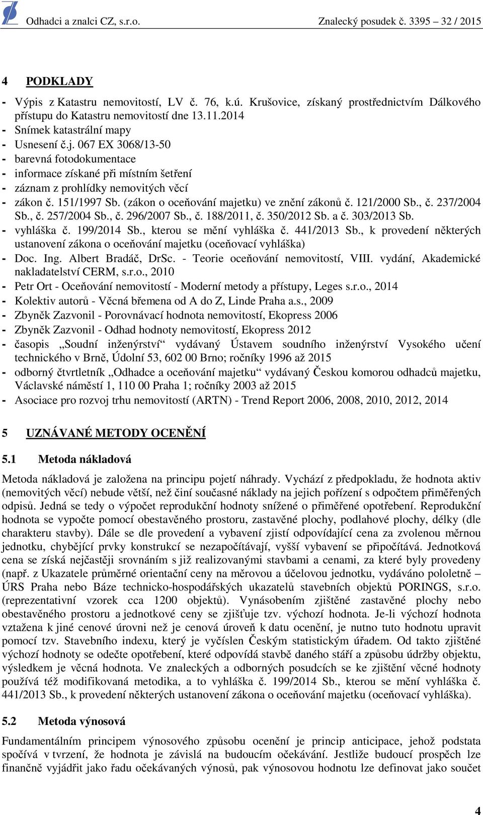 121/2000 Sb., č. 237/2004 Sb., č. 257/2004 Sb., č. 296/2007 Sb., č. 188/2011, č. 350/2012 Sb. a č. 303/2013 Sb. - vyhláška č. 199/2014 Sb., kterou se mění vyhláška č. 441/2013 Sb.