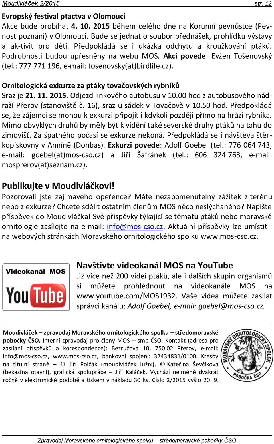 Akci povede: Evžen Tošenovský (tel.: 777 771 196, e-mail: tosenovsky(at)birdlife.cz). Ornitologická exkurze za ptáky tovačovských rybníků Sraz je 21. 11. 2015. Odjezd linkového autobusu v 10.