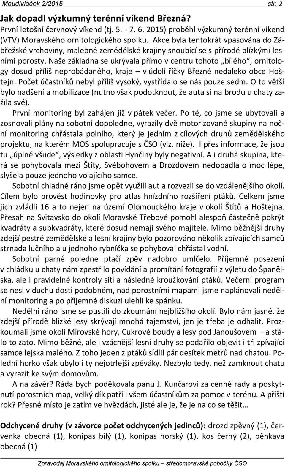 Naše základna se ukrývala přímo v centru tohoto bílého, ornitology dosud příliš neprobádaného, kraje v údolí říčky Březné nedaleko obce Hoštejn.