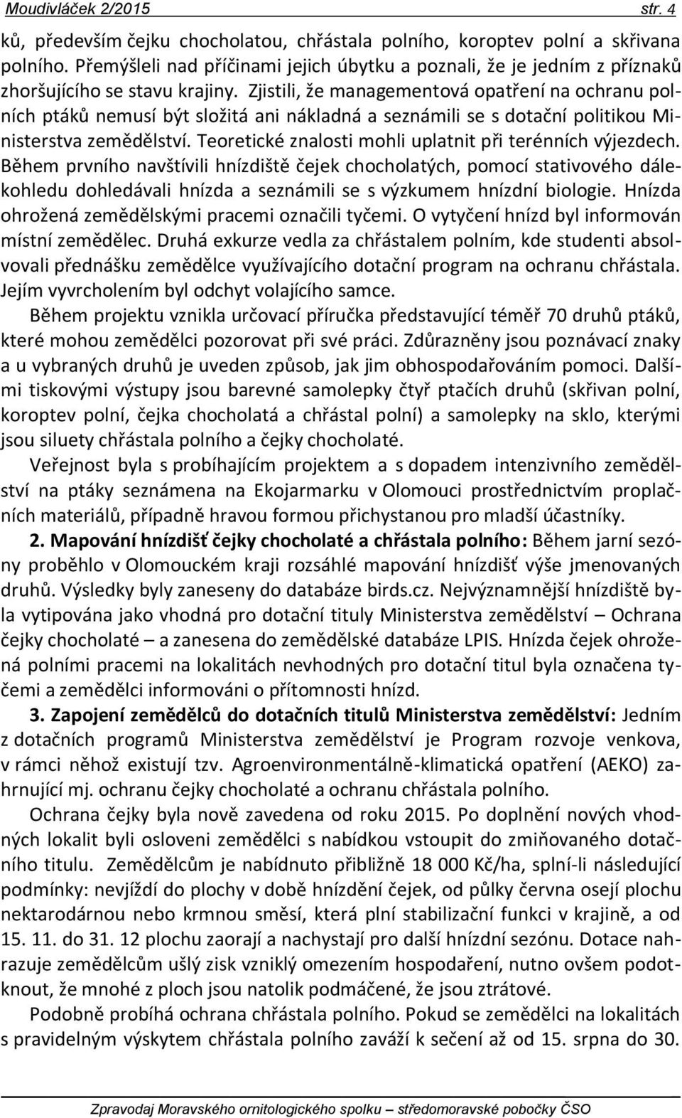 Zjistili, že managementová opatření na ochranu polních ptáků nemusí být složitá ani nákladná a seznámili se s dotační politikou Ministerstva zemědělství.